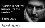 suicide-is-not-the-answer-its-the-solution-steve-jobs-32609[...].png