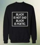Black-is-not-Sad-Sweatshirt-black-is-poetic-Black-Crewneck-[...].jpg