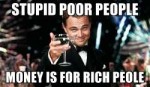 stupid-poor-people-money-is-for-rich-peole.jpg