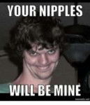 your-nipples-will-be-mine-mematic-net-27428754.png