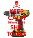 keep-calm-dewalt-are-shit-tools.png